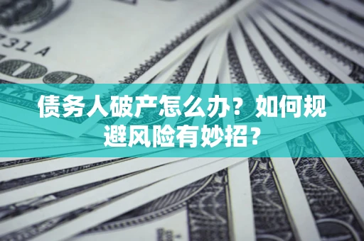 北京债务人破产怎么办？如何规避风险有妙招？