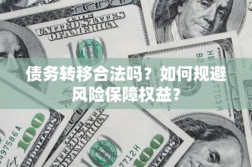 北京债务转移合法吗？如何规避风险保障权益？