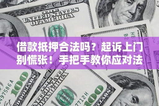 北京借款抵押合法吗？起诉上门别慌张！手把手教你应对法律程序