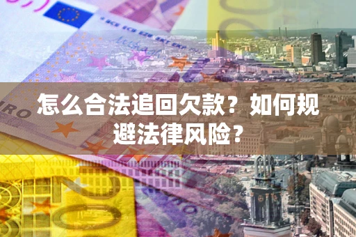 北京怎么合法追回欠款？如何规避法律风险？