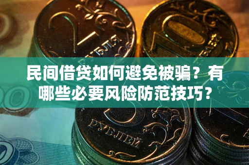 北京民间借贷如何避免被骗？有哪些必要风险防范技巧？