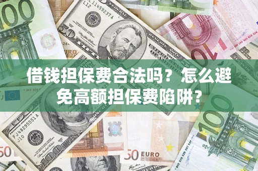 北京借钱担保费合法吗？怎么避免高额担保费陷阱？