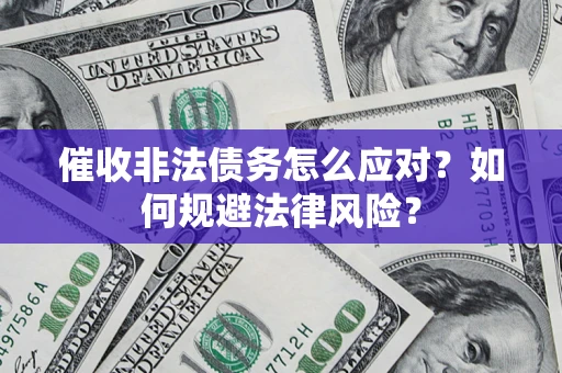 北京催收非法债务怎么应对？如何规避法律风险？