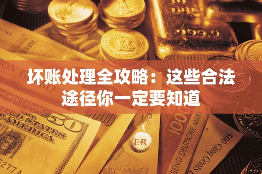 北京坏账处理全攻略：这些合法途径你一定要知道