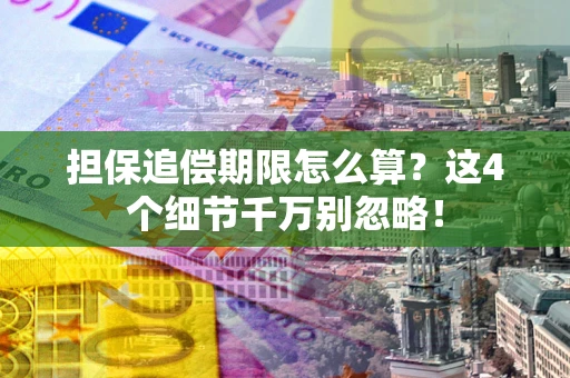 北京担保追偿期限怎么算?这4个细节千万别忽略! 北京担保追偿期限怎么算?这4个细节千万别忽略!
