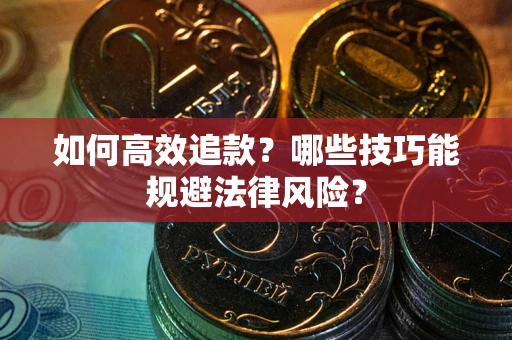 北京如何高效追款？哪些技巧能规避法律风险？