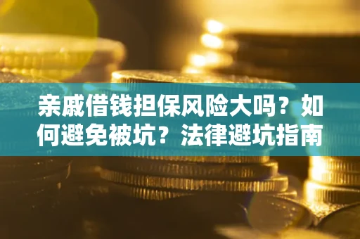 北京亲戚借钱担保风险大吗？如何避免被坑？法律避坑指南