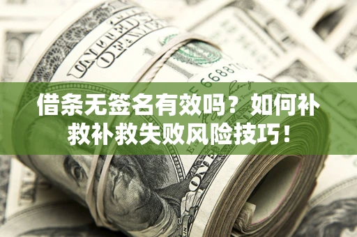 北京借条无签名有效吗？如何补救补救失败风险技巧！