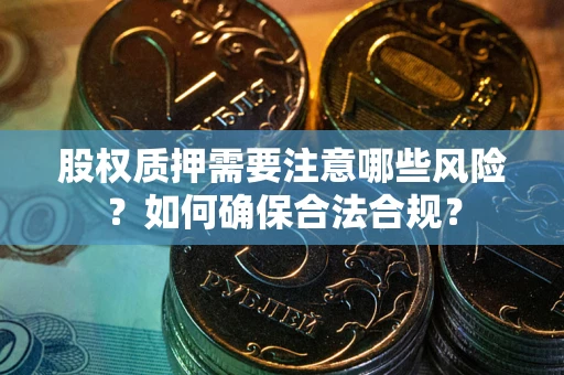 北京股权质押需要注意哪些风险？如何确保合法合规？