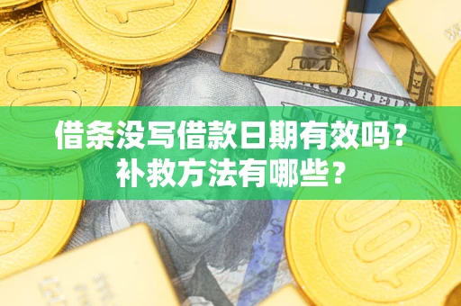 北京借条没写借款日期有效吗?补救方法有哪些? 北京借条没写借款日期有效吗?补救方法有哪些?