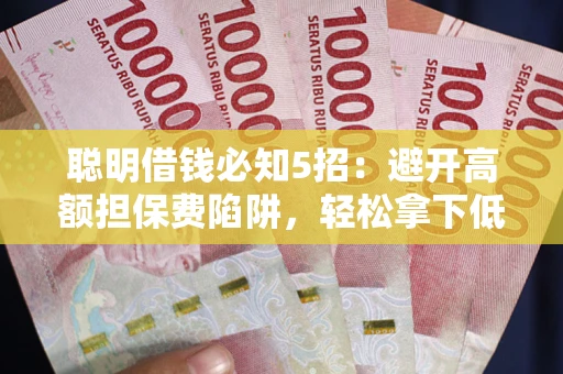 北京聪明借钱必知5招：避开高额担保费陷阱，轻松拿下低息贷款