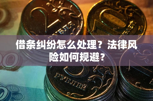 北京借条纠纷怎么处理？法律风险如何规避？
