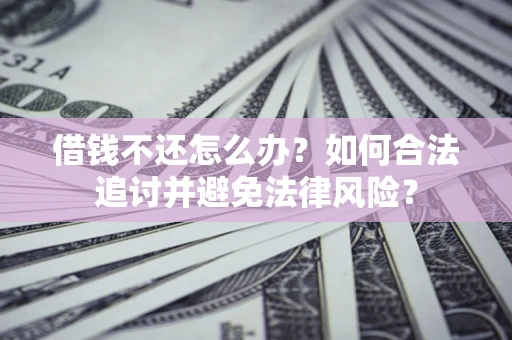北京借钱不还怎么办？如何合法追讨并避免法律风险？