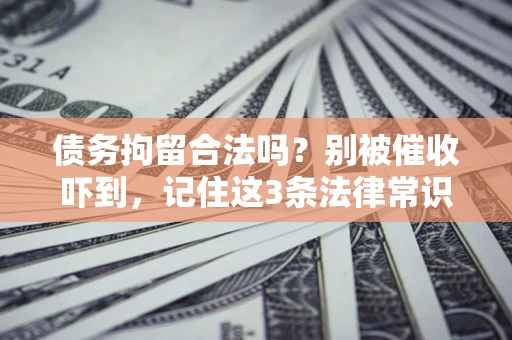 北京债务拘留合法吗?别被催收吓到,记住这3条法律常识 北京债务拘留合法吗?别被催收吓到,记住这3条法律常识