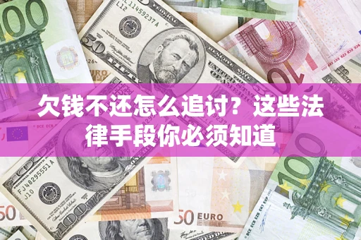 北京欠钱不还怎么追讨？这些法律手段你必须知道