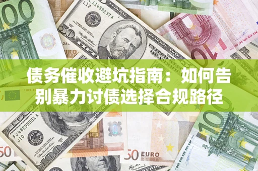 北京债务催收避坑指南：如何告别暴力讨债选择合规路径