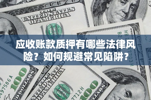 北京应收账款质押有哪些法律风险？如何规避常见陷阱？