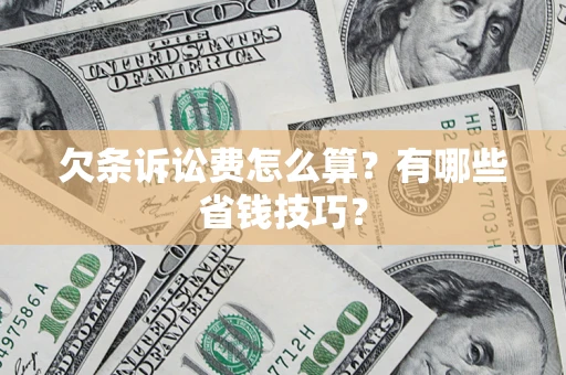 北京欠条诉讼费怎么算？有哪些省钱技巧？
