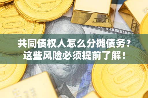 北京共同债权人怎么分摊债务？这些风险必须提前了解！