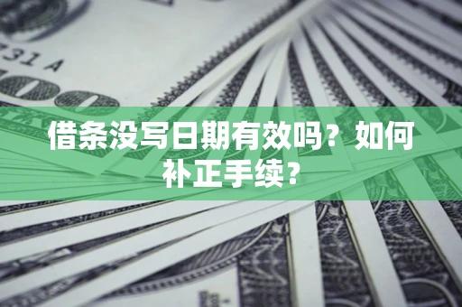 北京借条没写日期有效吗？如何补正手续？