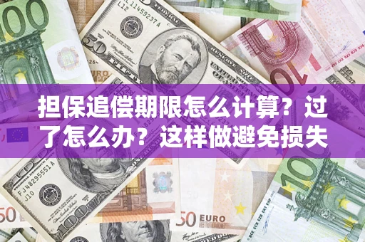 北京担保追偿期限怎么计算？过了怎么办？这样做避免损失！