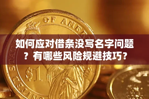 北京如何应对借条没写名字问题？有哪些风险规避技巧？