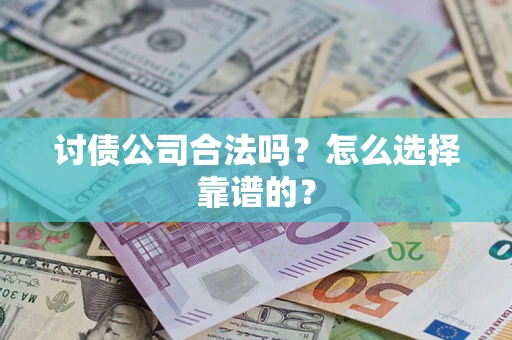 北京讨债公司合法吗？怎么选择靠谱的？