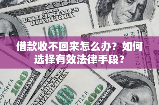 北京借款收不回来怎么办？如何选择有效法律手段？
