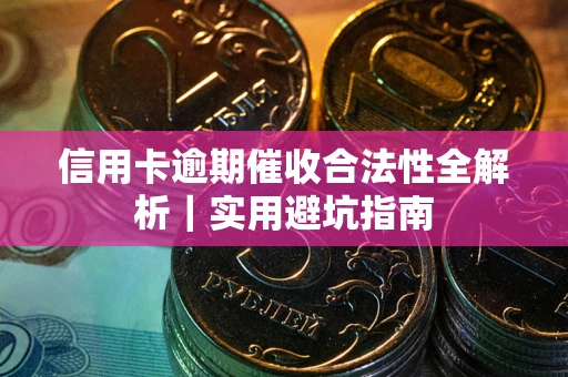 北京信用卡逾期催收合法性全解析｜实用避坑指南