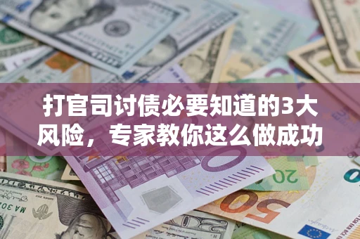 北京打官司讨债必要知道的3大风险，专家教你这么做成功率飙升