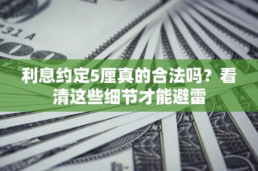 北京利息约定5厘真的合法吗？看清这些细节才能避雷