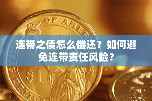 北京连带之债怎么偿还？如何避免连带责任风险？