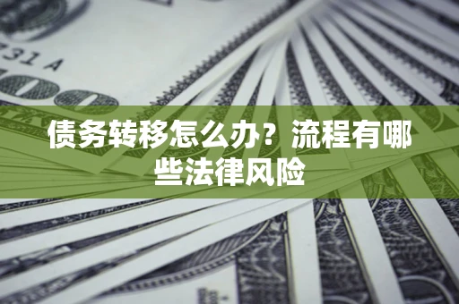 北京债务转移怎么办？流程有哪些法律风险