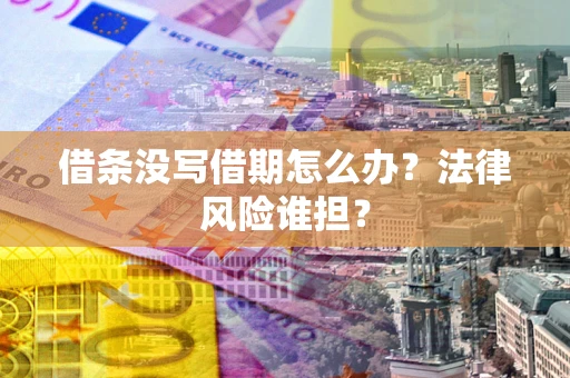 北京借条没写借期怎么办？法律风险谁担？